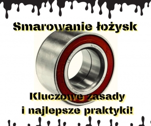 Smarowanie łożysk – kluczowe zasady i najlepsze praktyki