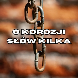 O korozji słów kilka